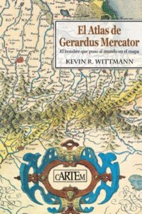 portada el atlas de gerardus mercator de cartem books por kevin r. wittmann